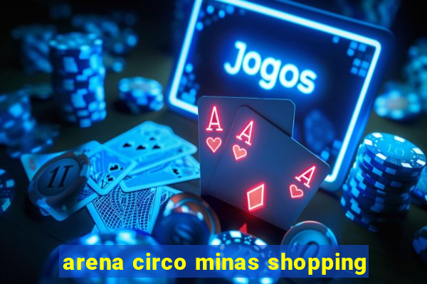 arena circo minas shopping